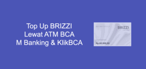 Cara Top Up BRIZZI Lewat ATM BCA, M-Banking dan KlikBCA