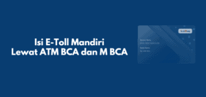 Cara Isi E-toll Mandiri Lewat ATM BCA dan M Banking BCA