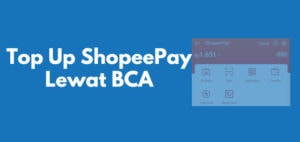 Cara Top Up ShopeePay Lewat BCA Mobile, ATM dan KlikBCA