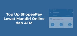 Top Up ShopeePay Lewat Mandiri Online (Livin) dan ATM