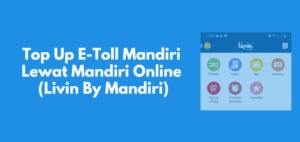 Top Up E-Toll Mandiri Lewat Mandiri Online (Livin By Mandiri)